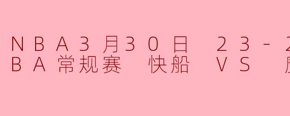 NBA3月30日 23-24赛季NBA常规赛 快船 VS 魔术正赛